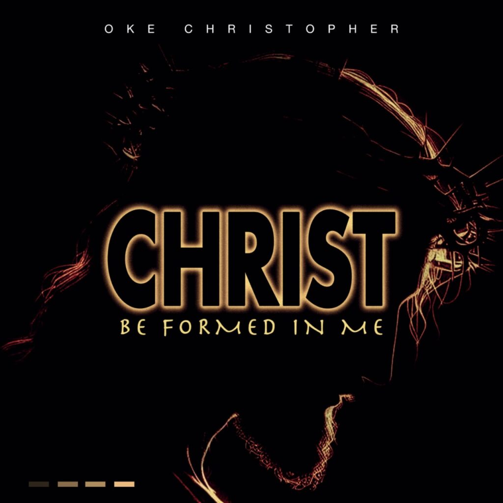 Music: Oke Christopher – Christ Be Formed In Me